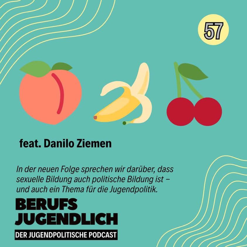 Podcast-Cover der Folge 57 von 'BERUFS JUGENDLICH – DER JUGENDPOLITISCHE PODCAST' mit dem Gast Danilo Ziemen. Das Cover zeigt Illustrationen von einer Pfirsich-, Bananen- und Kirschfrucht. Der Text besagt, dass in dieser Folge darüber gesprochen wird, dass sexuelle Bildung auch politische Bildung ist und ein Thema für die Jugendpolitik darstellt.